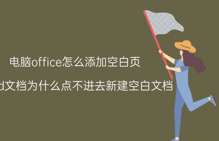 电脑office怎么添加空白页 word文档为什么点不进去新建空白文档？